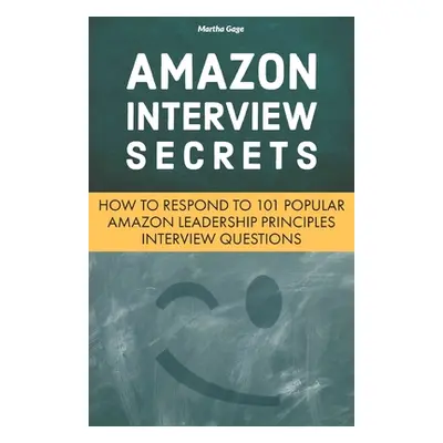 "Amazon Interview Secrets: How to Respond to 101 Popular Amazon Leadership Principles Interview 