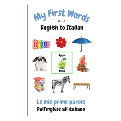 "My First Words A - Z English to Italian: Bilingual Learning Made Fun and Easy with Words and Pi