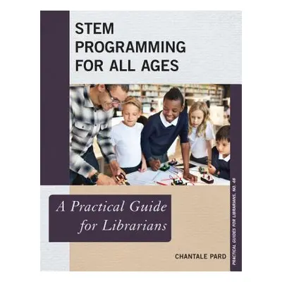 "STEM Programming for All Ages: A Practical Guide for Librarians" - "" ("Pard Chantale")(Paperba