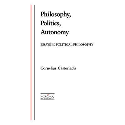 "Philosophy, Politics, Autonomy: Essays in Political Philosophy" - "" ("Castoriadis Cornelius")(