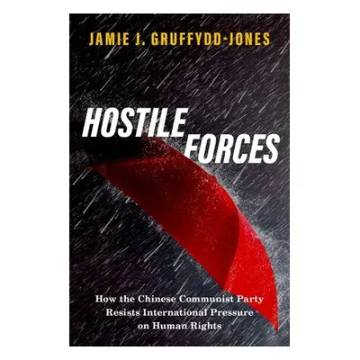 "Hostile Forces: How the Chinese Communist Party Resists International Pressure on Human Rights"