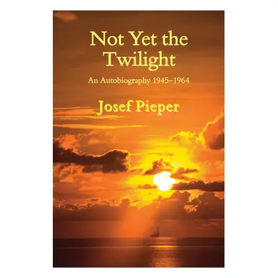 "Not Yet the Twilight: An Autobiography 1945-1964" - "" ("Pieper Josef")(Paperback)