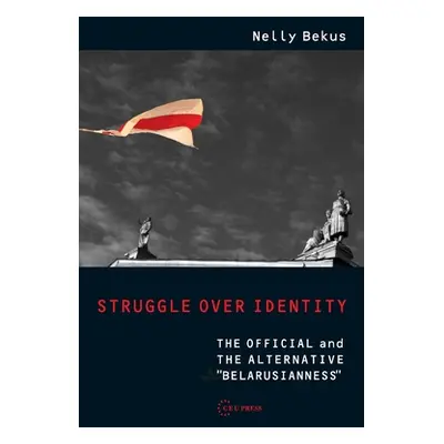 "Struggle Over Identity: The Official and the Alternative Belarusianness" - "" ("Bekus Nelly")(P