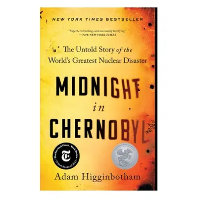 "Midnight in Chernobyl: The Untold Story of the World's Greatest Nuclear Disaster" - "" ("Higgin