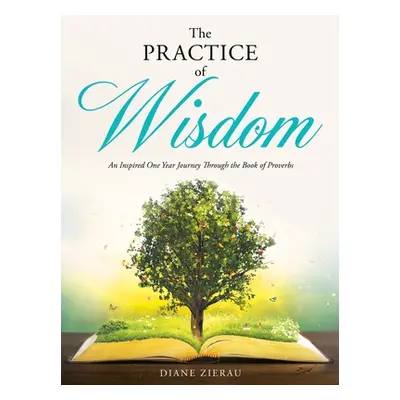 "The Practice of Wisdom: An Inspired One Year Journey Through the Book of Proverbs" - "" ("Ziera