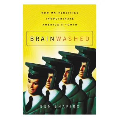 "Brainwashed: How Universities Indoctrinate America's Youth" - "" ("Shapiro Ben")(Paperback)