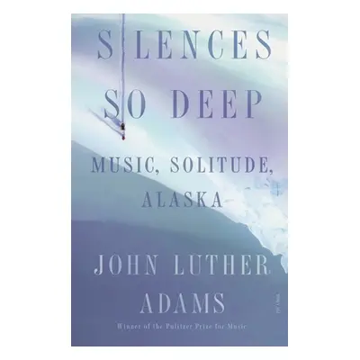 "Silences So Deep: Music, Solitude, Alaska" - "" ("Adams John Luther")(Paperback)