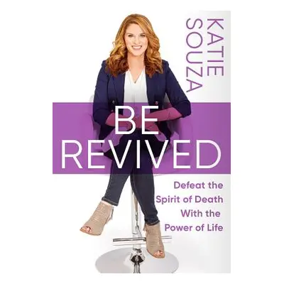 "Be Revived: Defeat the Spirit of Death with the Power of Life" - "" ("Souza Katie")(Paperback)