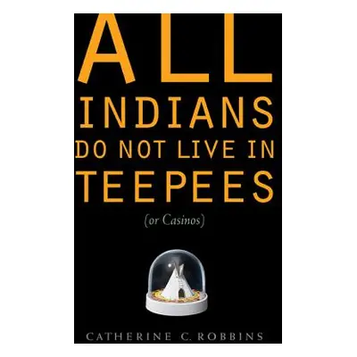 "All Indians Do Not Live in Teepees (or Casinos)" - "" ("Robbins Catherine C.")(Paperback)