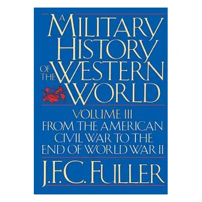 "A Military History of the Western World, Vol. III: From the American Civil War to the End of Wo