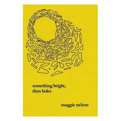 "Something Bright, Then Holes: Poems" - "" ("Nelson Maggie")(Paperback)