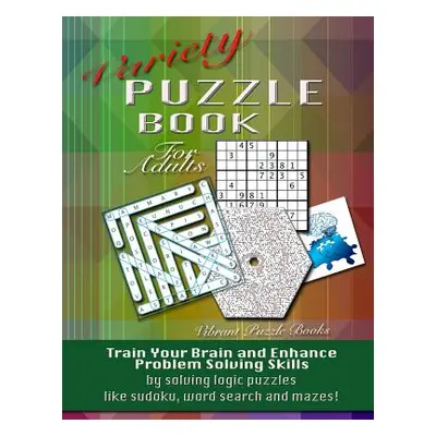 "Variety Puzzle Book For Adults: Train your brain and enhance problem solving skills by solving 