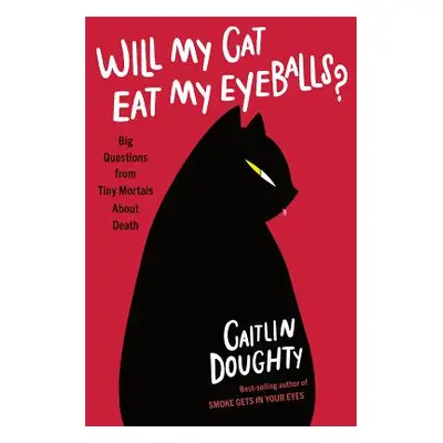 "Will My Cat Eat My Eyeballs?: Big Questions from Tiny Mortals about Death" - "" ("Doughty Caitl