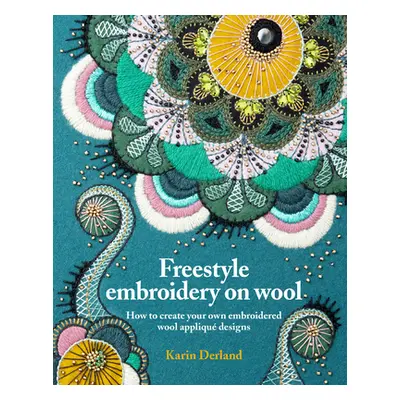 "Freestyle Embroidery on Wool: How to Create Your Own Embroidered Wool Appliqu Designs" - "" ("D