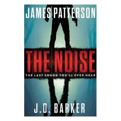 "The Noise: A Thriller" - "" ("Patterson James")(Pevná vazba)