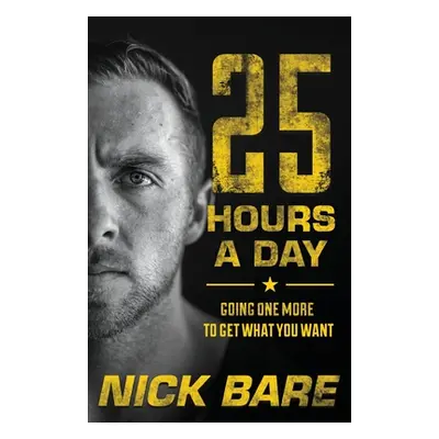 "25 Hours a Day: Going One More to Get What You Want" - "" ("Bare Nick")(Paperback)