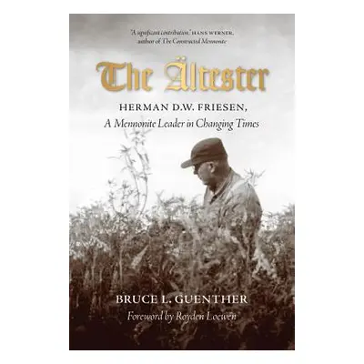 "The ltester: Herman D.W. Friesen, a Mennonite Leader in Changing Times" - "" ("Guenther Bruce L