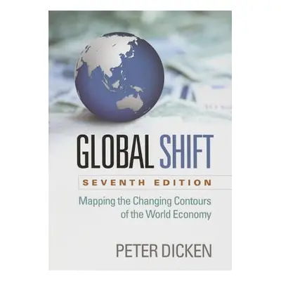 "Global Shift, Seventh Edition: Mapping the Changing Contours of the World Economy" - "" ("Dicke