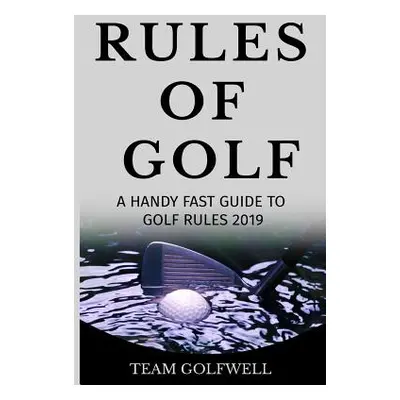 "Fast Guide to the Rules of Golf: A Handy Fast Guide to Golf Rules 2019" - "" ("Golfwell Team")(