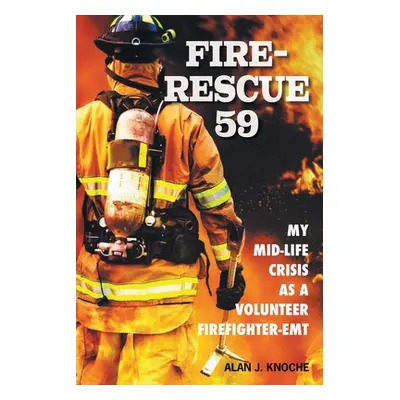 "Fire-Rescue 59: My Mid-Life Crisis as a Volunteer Firefighter-EMT" - "" ("Knoche Alan J.")(Pape