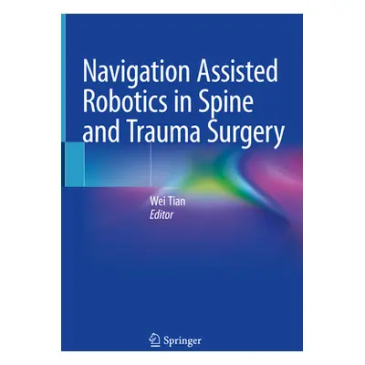 "Navigation Assisted Robotics in Spine and Trauma Surgery" - "" ("Tian Wei")(Pevná vazba)