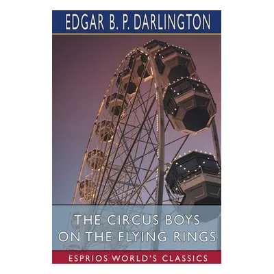 "The Circus Boys on the Flying Rings (Esprios Classics)" - "" ("Darlington Edgar B. P.")(Paperba