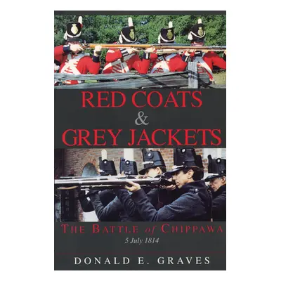 "Red Coats & Grey Jackets: The Battle of Chippawa, 5 July 1814" - "" ("Graves Donald E.")(Paperb