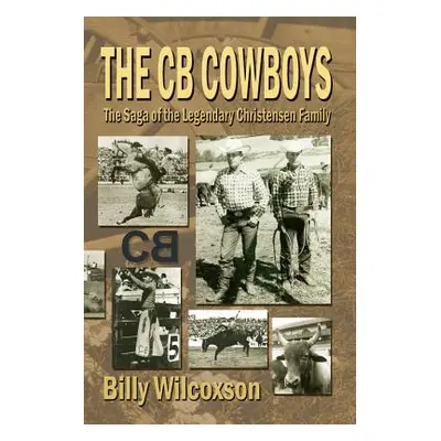 "The CB Cowboys: The Saga of the Legendary Christensen Family" - "" ("Wilcoxson Billy")(Paperbac