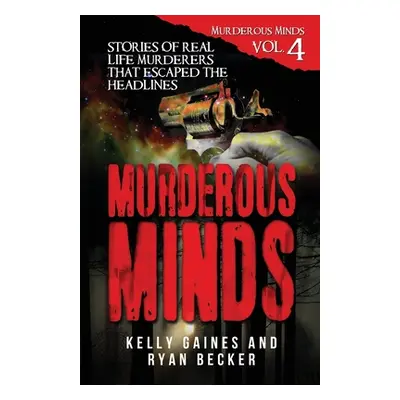 "Murderous Minds Volume 4: Stories of Real Life Murderers That Escaped the Headlines" - "" ("Bec