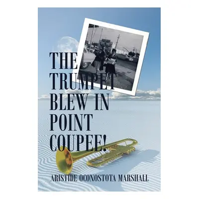 "The Trumpet Blew in Point Coupee!" - "" ("Marshall Aristide Oconostota")(Paperback)