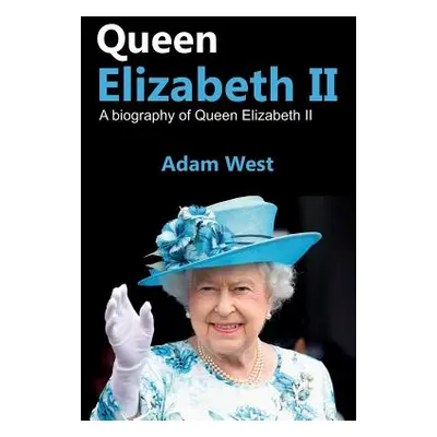 "Queen Elizabeth II: A Biography of Queen Elizabeth II" - "" ("West Adam")(Paperback)