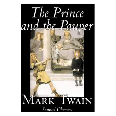 "The Prince and the Pauper by Mark Twain, Fiction, Classics, Fantasy & Magic" - "" ("Twain Mark"