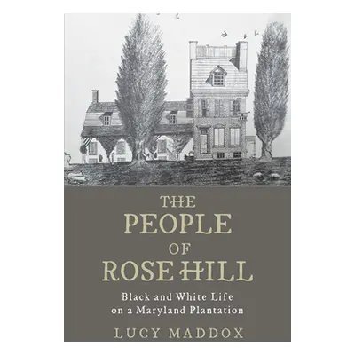 "The People of Rose Hill: Black and White Life on a Maryland Plantation" - "" ("Maddox Lucy")(Pe