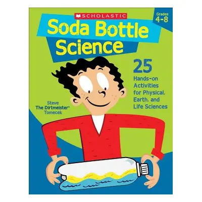 "Soda Bottle Science: 25 Hands-On Activities for Physical, Earth, and Life Sciences" - "" ("Tome