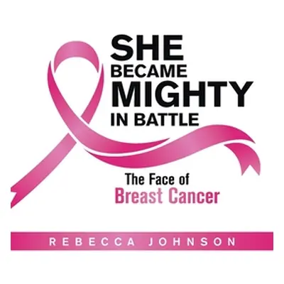 "She Became Mighty in Battle: The Face of Breast Cancer" - "" ("Johnson Rebecca")(Paperback)