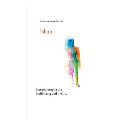 "Islam: Eine philosophische Einfhrung und mehr..." - "" ("Murtaza Muhammad Sameer")(Paperback)