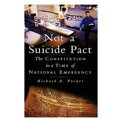 "Not a Suicide Pact: The Constitution in a Time of National Emergency" - "" ("Posner Richard A."