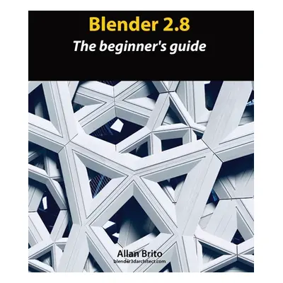 "Blender 2.8: The beginner's guide" - "" ("Brito Allan")(Paperback)