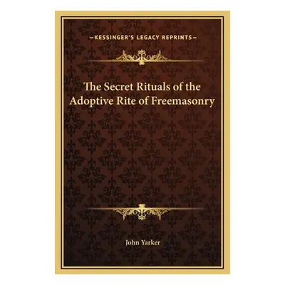 "The Secret Rituals of the Adoptive Rite of Freemasonry" - "" ("Yarker John")(Pevná vazba)