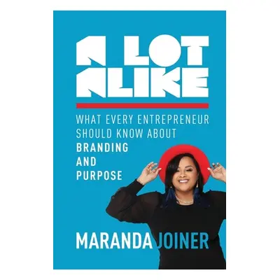 "A Lot Alike: What Every Entrepreneur Should Know about Branding and Purpose" - "" ("Joiner Mara