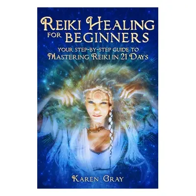 "Reiki Healing for Beginners: Your Step-by-Step Guide to Mastering Reiki in 21 Days" - "" ("Gray