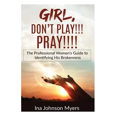 "Girl, Don't Play!!! Pray!!!!" - "" ("Johnson Myers Ina")(Paperback)