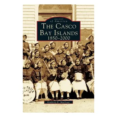 "Casco Bay Islands: 1850-2000" - "" ("Macisaac Kimberly E.")(Pevná vazba)