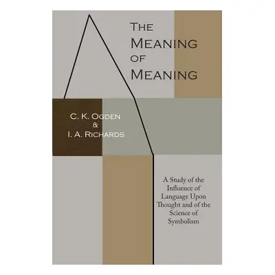 "The Meaning of Meaning: A Study of the Influence of Language Upon Thought and of the Science of