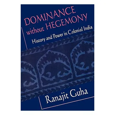 "Dominance Without Hegemony: History and Power in Colonial India" - "" ("Guha Ranajit")(Paperbac