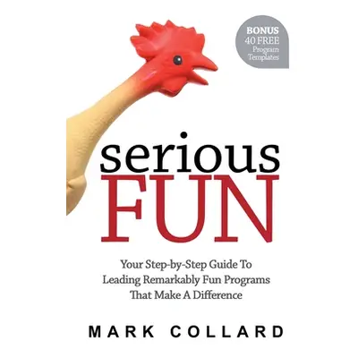 "Serious Fun: Your Step-by-Step Guide to Leading Remarkably Fun Programs That Make A Difference"