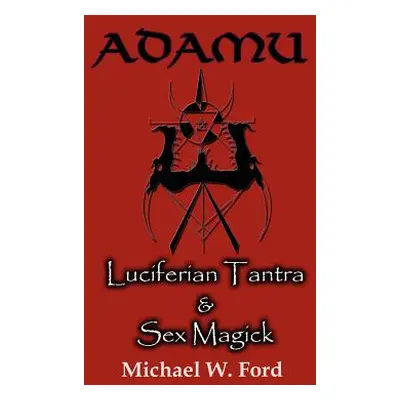 "Adamu - Luciferian Tantra and Sex Magick" - "" ("Ford Michael W.")(Paperback)