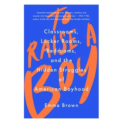 "To Raise a Boy: Classrooms, Locker Rooms, Bedrooms, and the Hidden Struggles of American Boyhoo