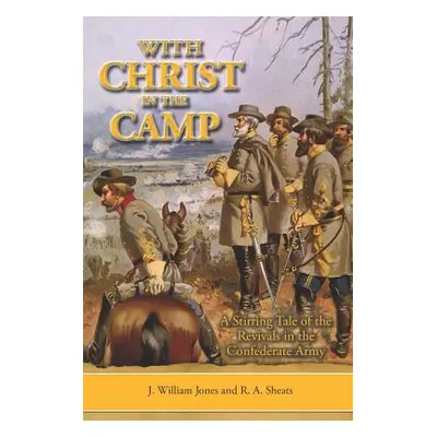 "With Christ in the Camp: The Stirring Tale of the Revivals in the Confederate Army" - "" ("Shea