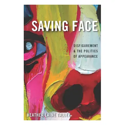 "Saving Face: Disfigurement and the Politics of Appearance" - "" ("Talley Heather Laine")(Paperb